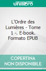 L'Ordre des Lumières - Tome 1 -. E-book. Formato EPUB ebook