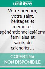 Votre prénom, votre saint, héritages et mémoires transgénérationnellesMémoires familiales et saints du calendrier grégorien. E-book. Formato EPUB ebook