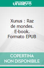 Xunus : Raz de mondes. E-book. Formato EPUB ebook
