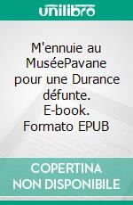 M'ennuie au MuséePavane pour une Durance défunte. E-book. Formato EPUB ebook