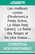 Les meilleurs contes d'AndersenLa Petite Sirène, Le Vilain Petit Canard, La Reine des Neiges et les plus beaux contes classiques. E-book. Formato EPUB ebook
