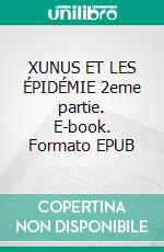 XUNUS ET LES ÉPIDÉMIE 2eme partie. E-book. Formato EPUB ebook