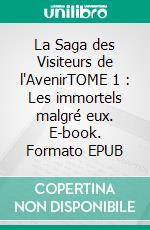 La Saga des Visiteurs de l'AvenirTOME 1 : Les immortels malgré eux. E-book. Formato EPUB ebook