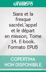 Siara et la fresque sacréeL'appel et le départ en mission, Tome 14. E-book. Formato EPUB ebook