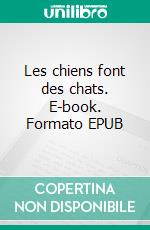 Les chiens font des chats. E-book. Formato EPUB ebook