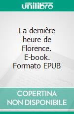 La dernière heure de Florence. E-book. Formato EPUB ebook