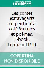 Les contes extravagants du peintre d'à côtéPeintures et poèmes. E-book. Formato EPUB ebook