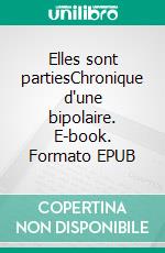 Elles sont partiesChronique d'une bipolaire. E-book. Formato EPUB ebook