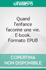 Quand l'enfance faconne une vie. E-book. Formato EPUB ebook