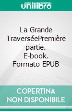 La Grande TraverséePremière partie. E-book. Formato EPUB ebook