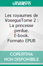 Les royaumes de VosegusTome 2 : La princesse perdue. E-book. Formato EPUB ebook