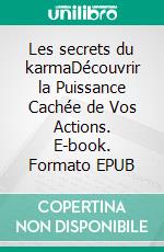 Les secrets du karmaDécouvrir la Puissance Cachée de Vos Actions. E-book. Formato EPUB ebook