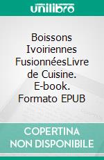 Boissons Ivoiriennes FusionnéesLivre de Cuisine. E-book. Formato EPUB ebook