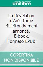 La Révélation d'Arès tome 4L'effondrement annoncé. E-book. Formato EPUB ebook