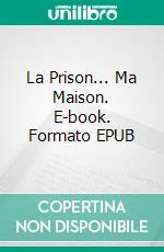 La Prison... Ma Maison. E-book. Formato EPUB ebook