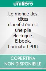 Le monde des têtes d'oeufsLéo est une pile électrique. E-book. Formato EPUB ebook