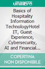 Basics of Hospitality Information TechnologyHotel IT, Guest Experience, Cybersecurity, AI and Financial Decision-Making for Hospitality Executives. E-book. Formato EPUB ebook