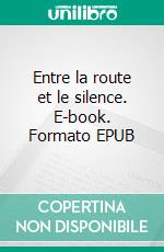 Entre la route et le silence. E-book. Formato EPUB ebook