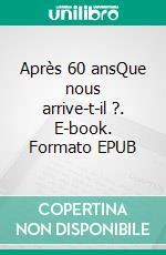Après 60 ansQue nous arrive-t-il ?. E-book. Formato EPUB ebook