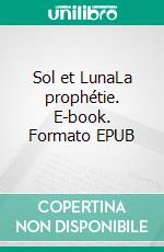 Sol et LunaLa prophétie. E-book. Formato EPUB ebook