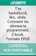 T'es hackéScroll, like, obéis. Comment les réseaux te programment. E-book. Formato EPUB ebook