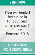 Dieu est bonNul besoin de la foi pour bâtir un empire sacré. E-book. Formato EPUB ebook