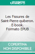 Les Fissures de Saint-Pierre-quiberon. E-book. Formato EPUB ebook