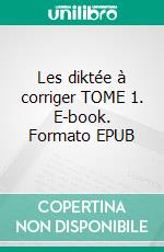 Les diktée à corriger TOME 1. E-book. Formato EPUB ebook