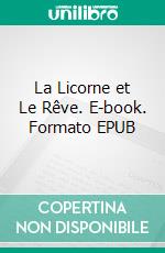 La Licorne et Le Rêve. E-book. Formato EPUB ebook