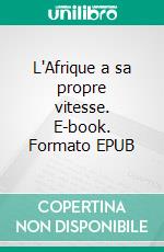 L'Afrique a sa propre vitesse. E-book. Formato EPUB ebook
