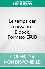 Le temps des renaissances. E-book. Formato EPUB ebook