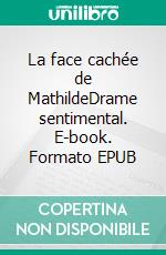 La face cachée de MathildeDrame sentimental. E-book. Formato EPUB ebook