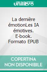 La dernière émotionLes IA émotives. E-book. Formato EPUB ebook
