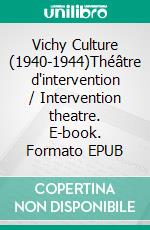 Vichy Culture (1940-1944)Théâtre d'intervention / Intervention theatre. E-book. Formato EPUB ebook
