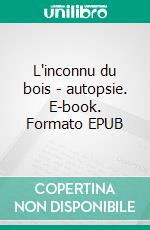 L'inconnu du bois - autopsie. E-book. Formato EPUB ebook