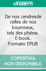 De nos cendresde celles de nos bourreaux, tels des phénix. E-book. Formato EPUB ebook