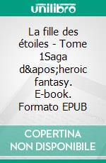 La fille des étoiles - Tome 1Saga d&apos;heroic fantasy. E-book. Formato EPUB