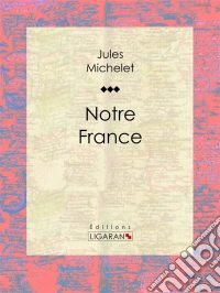 Notre FranceSa géographie, son histoire. E-book. Formato EPUB ebook
