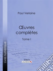 Oeuvres complètesTome I. E-book. Formato EPUB ebook di Paul Verlaine