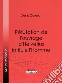 Réfutation de l'ouvrage d'Helvetius intitulé l'Homme. E-book. Formato EPUB ebook