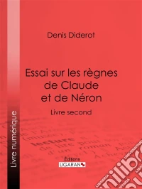 Essai sur les règnes de Claude et de NéronLivre second. E-book. Formato EPUB ebook