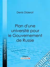 Plan d'une université pour le Gouvernement de Russieou D'une éducation publique dans toutes les sciences. E-book. Formato EPUB ebook di Ligaran