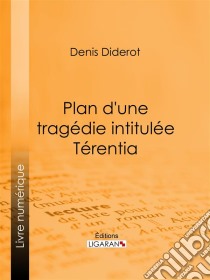 Plan d'une tragédie intitulée Térentia. E-book. Formato EPUB ebook di Ligaran