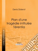 Plan d&apos;une tragédie intitulée Térentia. E-book. Formato EPUB ebook