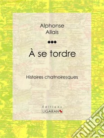 A se tordreHistoires chatnoiresques. E-book. Formato EPUB ebook di Alphonse Allais