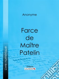 Farce de Maître Pierre Pathelin. E-book. Formato EPUB ebook di Anonyme