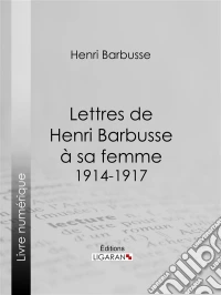 Lettres de Henri Barbusse à sa femme, 1914-1917. E-book. Formato EPUB ebook