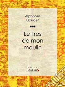 Lettres de mon moulin. E-book. Formato EPUB ebook di Alphonse Daudet