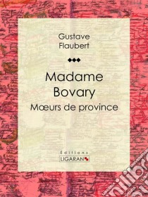 Madame BovaryMoeurs de province. E-book. Formato EPUB ebook di Gustave Flaubert