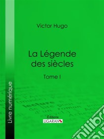 La Légende des sièclesTome I. E-book. Formato EPUB ebook di Victor Hugo